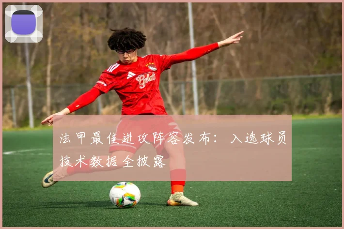 法甲最佳进攻阵容发布：入选球员技术数据全披露