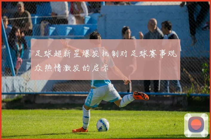 足球超新星爆发机制对足球赛事观众热情激发的启示