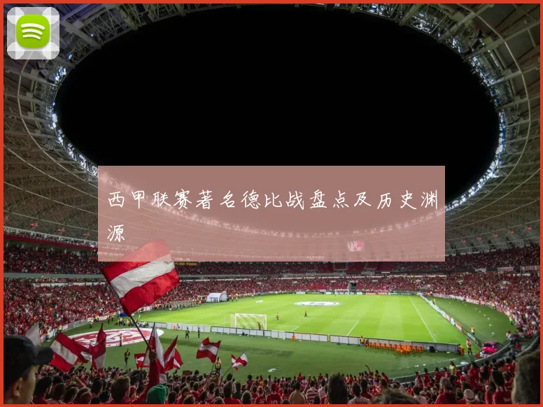 西甲联赛著名德比战盘点及历史渊源