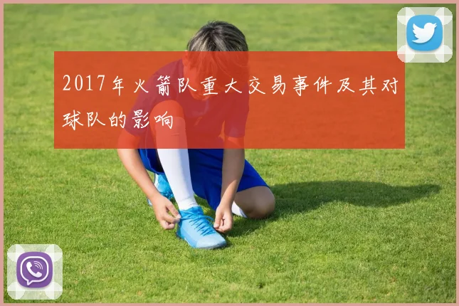 2017年火箭队重大交易事件及其对球队的影响